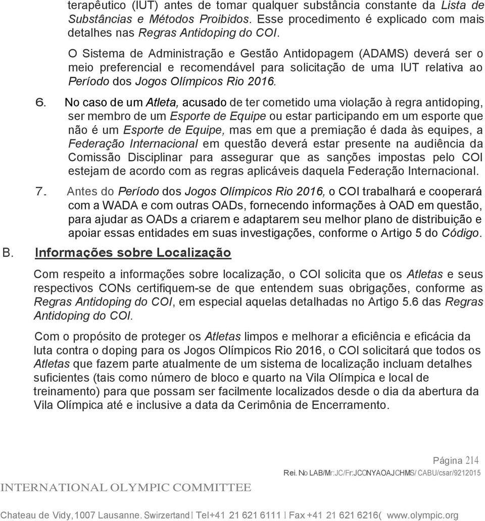 No caso de um Atleta, acusado de ter cometido uma violação à regra antidoping, ser membro de um Esporte de Equipe ou estar participando em um esporte que não é um Esporte de Equipe, mas em que a