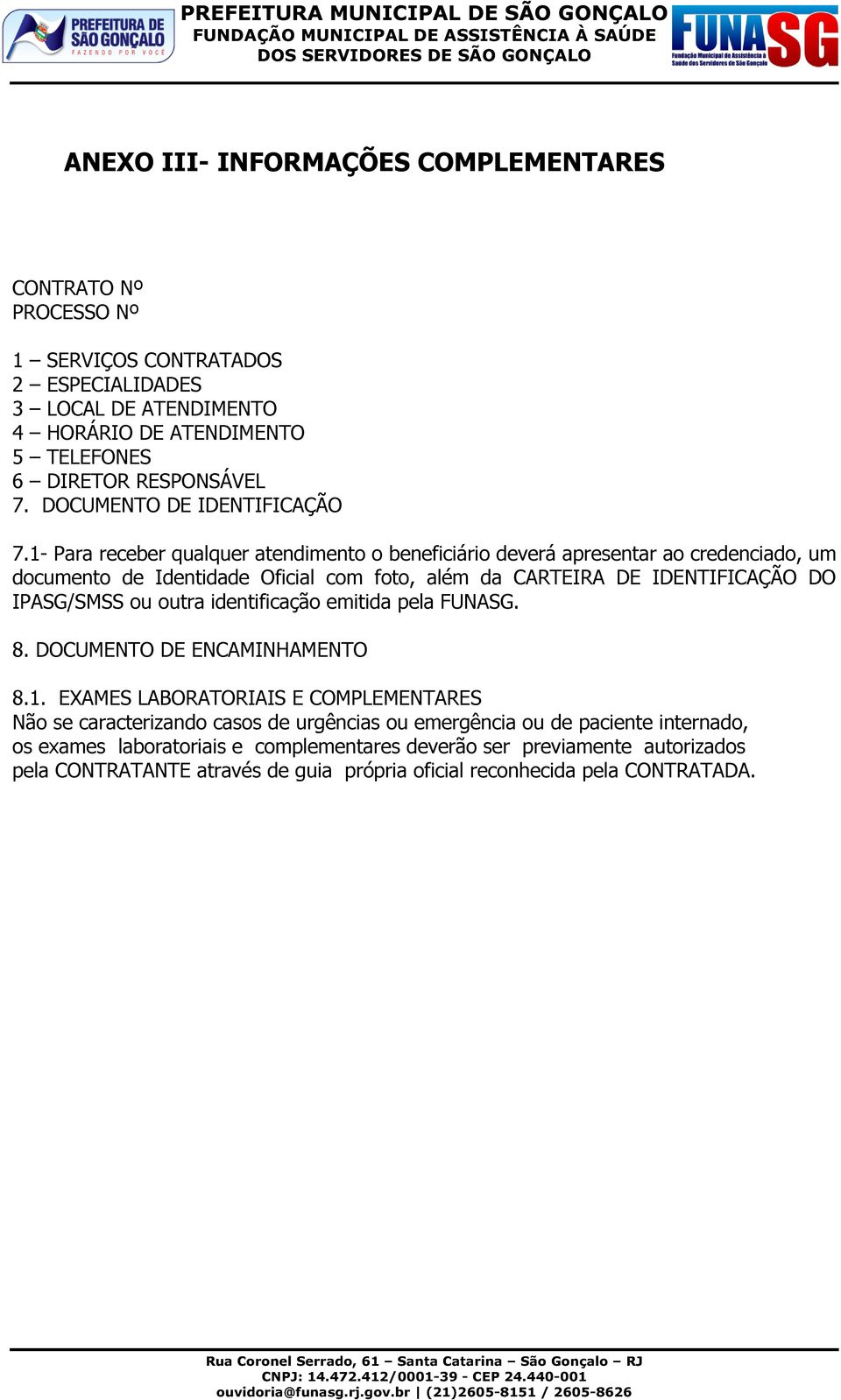 1- Para receber qualquer atendimento o beneficiário deverá apresentar ao credenciado, um documento de Identidade Oficial com foto, além da CARTEIRA DE IDENTIFICAÇÃO DO IPASG/SMSS ou