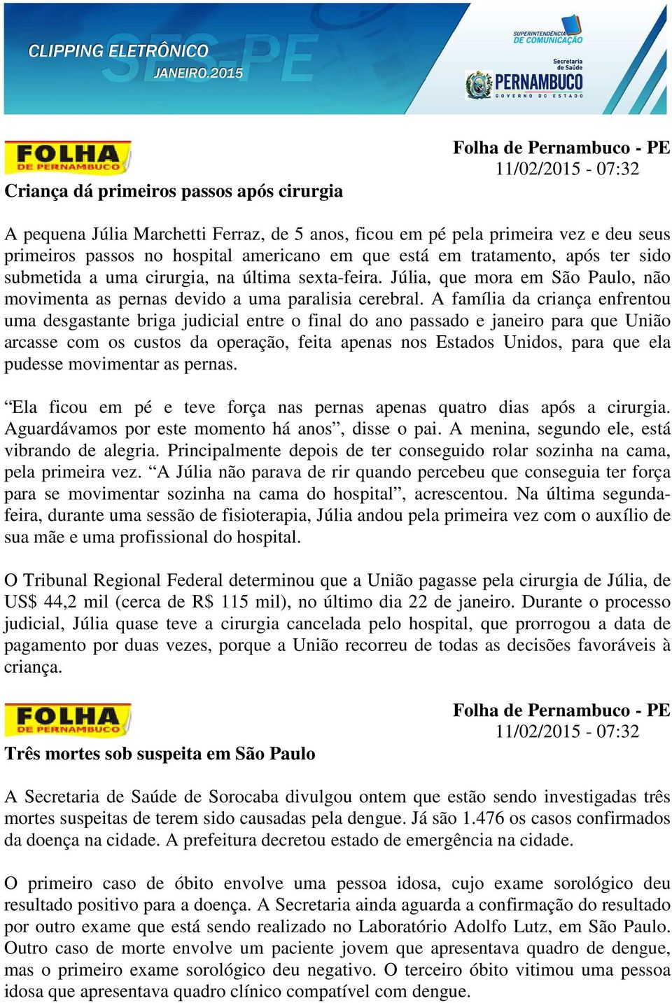 A família da criança enfrentou uma desgastante briga judicial entre o final do ano passado e janeiro para que União arcasse com os custos da operação, feita apenas nos Estados Unidos, para que ela