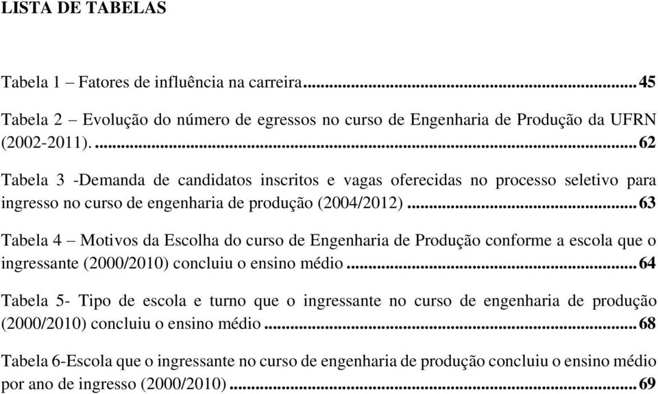 .. 63 Tabela 4 Motivos da Escolha do curso de Engenharia de Produção conforme a escola que o ingressante (2000/2010) concluiu o ensino médio.