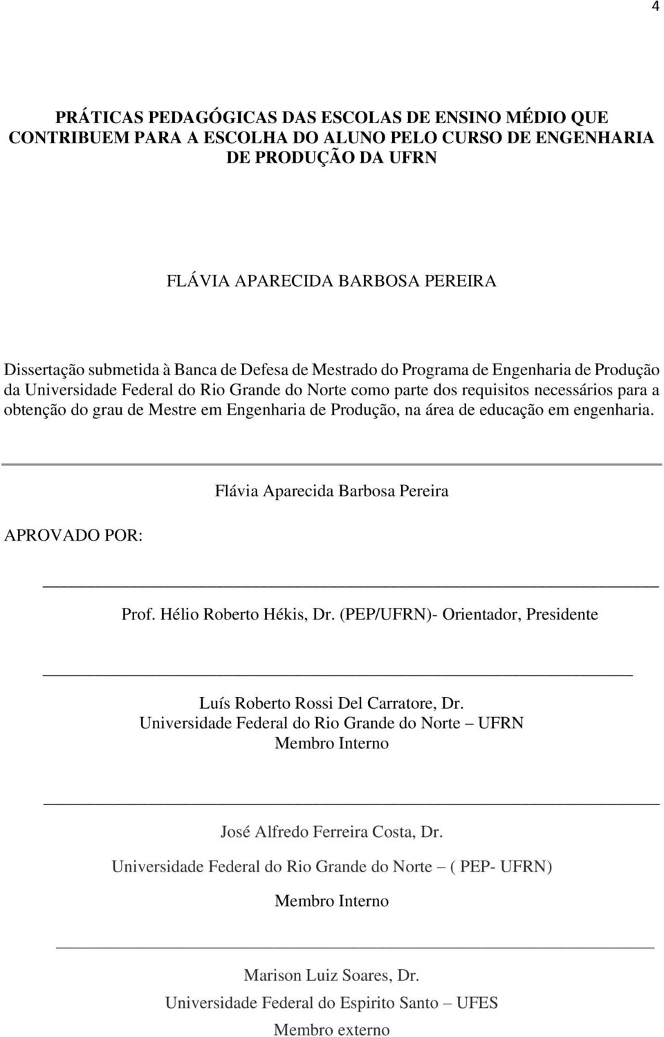 Produção, na área de educação em engenharia. Flávia Aparecida Barbosa Pereira APROVADO POR: Prof. Hélio Roberto Hékis, Dr. (PEP/UFRN)- Orientador, Presidente Luís Roberto Rossi Del Carratore, Dr.