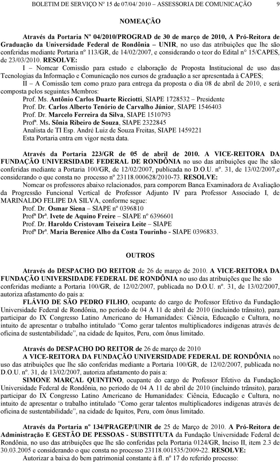 RESOLVE: I Nomear Comissão para estudo e elaboração de Proposta Institucional de uso das Tecnologias da Informação e Comunicação nos cursos de graduação a ser apresentada à CAPES; II A Comissão tem