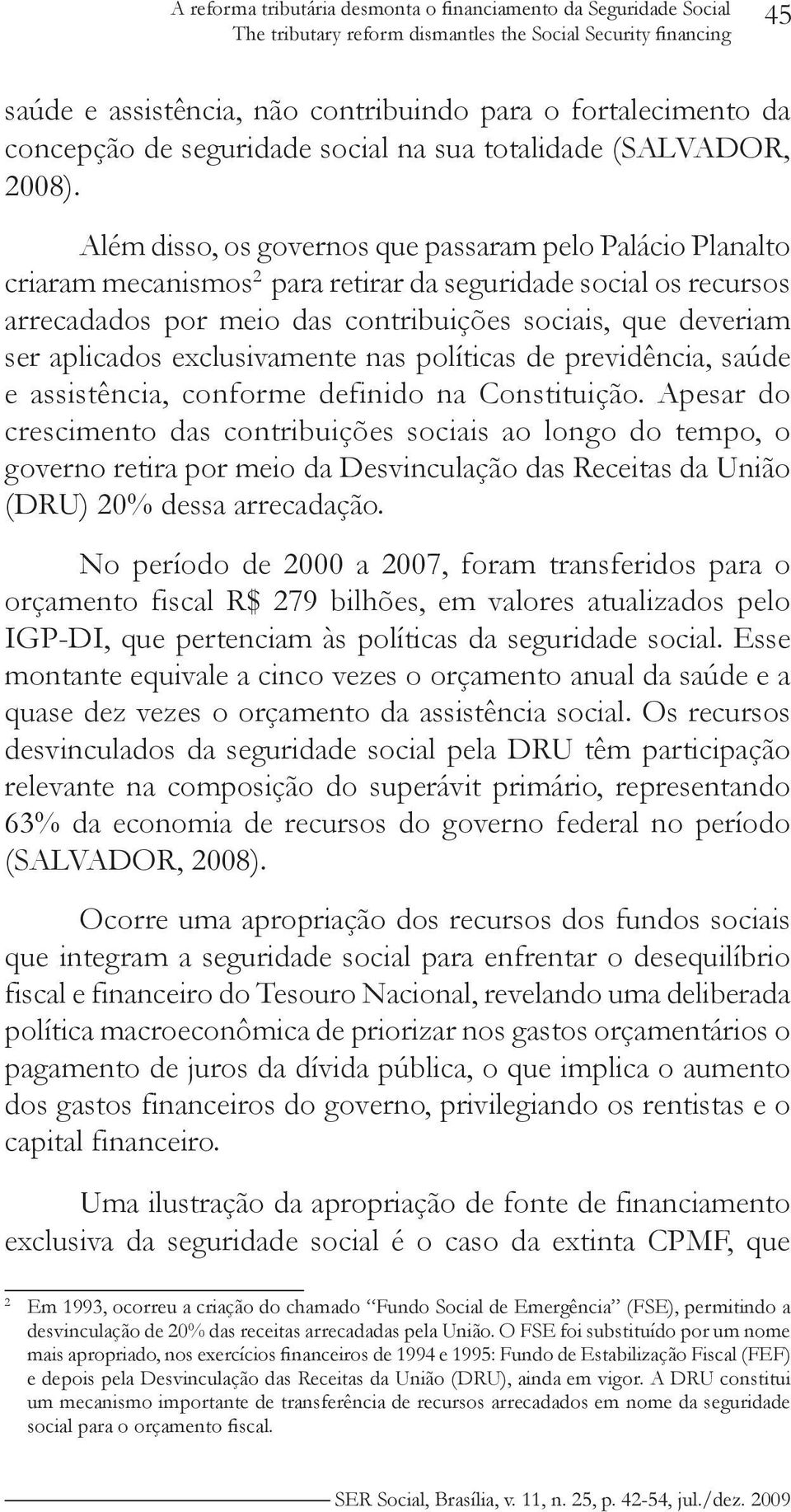 Além disso, os governos que passaram pelo Palácio Planalto criaram mecanismos 2 para retirar da seguridade social os recursos arrecadados por meio das contribuições sociais, que deveriam ser