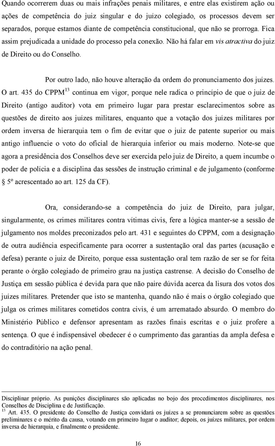 Por outro lado, não houve alteração da ordem do pronunciamento dos juízes. O art.