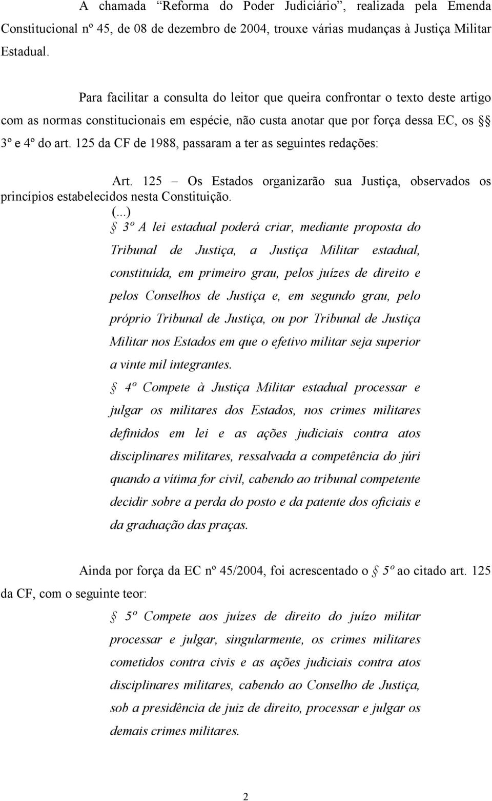 125 da CF de 1988, passaram a ter as seguintes redações: Art. 125 Os Estados organizarão sua Justiça, observados os princípios estabelecidos nesta Constituição. (.