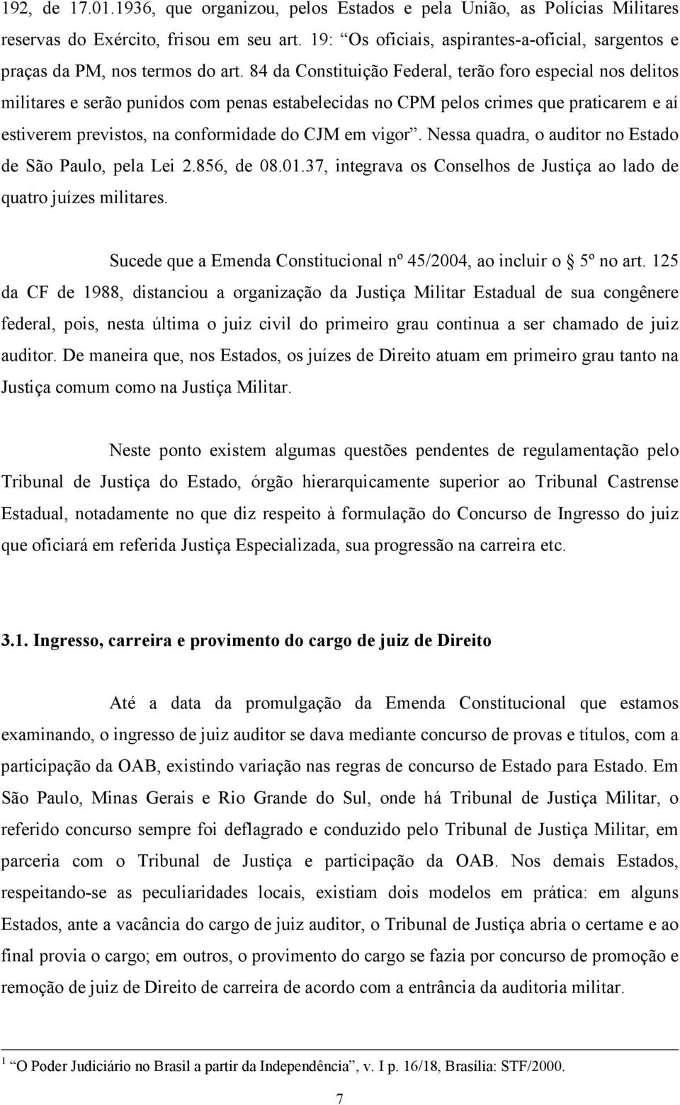 84 da Constituição Federal, terão foro especial nos delitos militares e serão punidos com penas estabelecidas no CPM pelos crimes que praticarem e aí estiverem previstos, na conformidade do CJM em