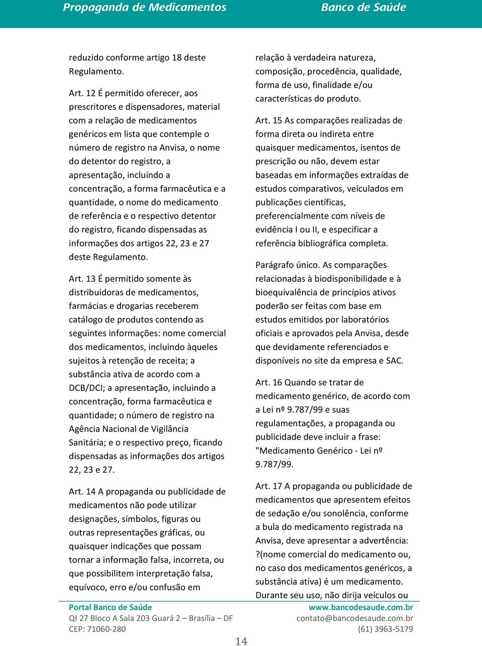 apresentação, incluindo a concentração, a forma farmacêutica e a quantidade, o nome do medicamento de referência e o respectivo detentor do registro, ficando dispensadas as informações dos artigos