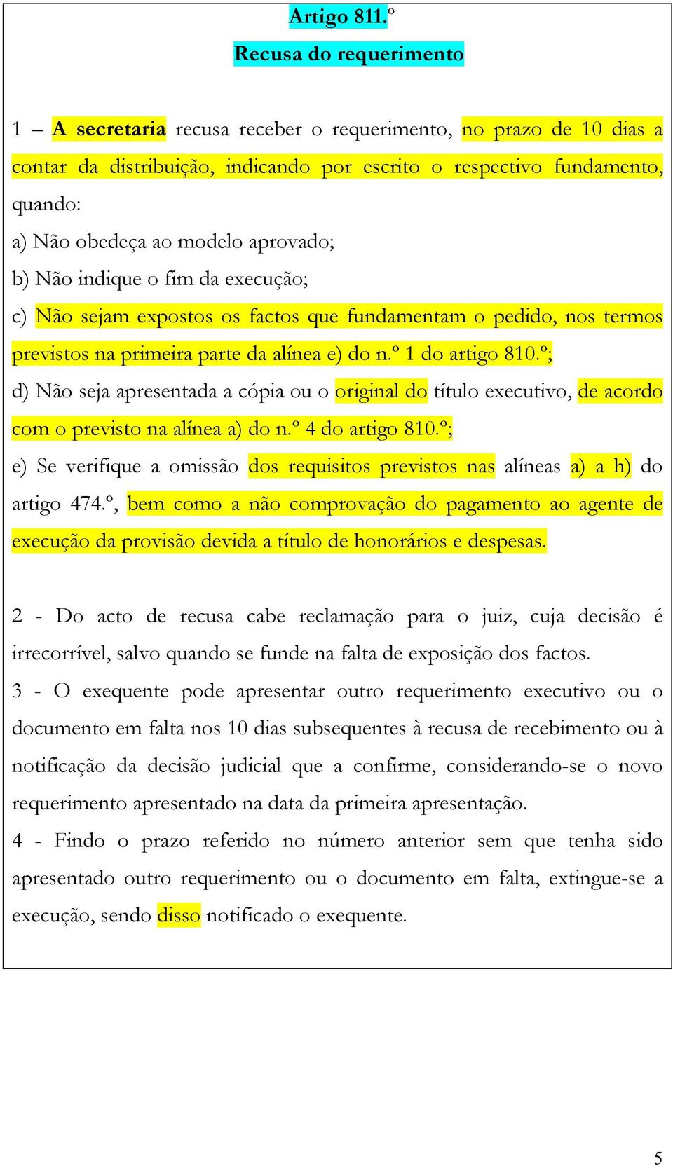 aprovado; b) Não indique o fim da execução; c) Não sejam expostos os factos que fundamentam o pedido, nos termos previstos na primeira parte da alínea e) do n.º 1 do artigo 810.