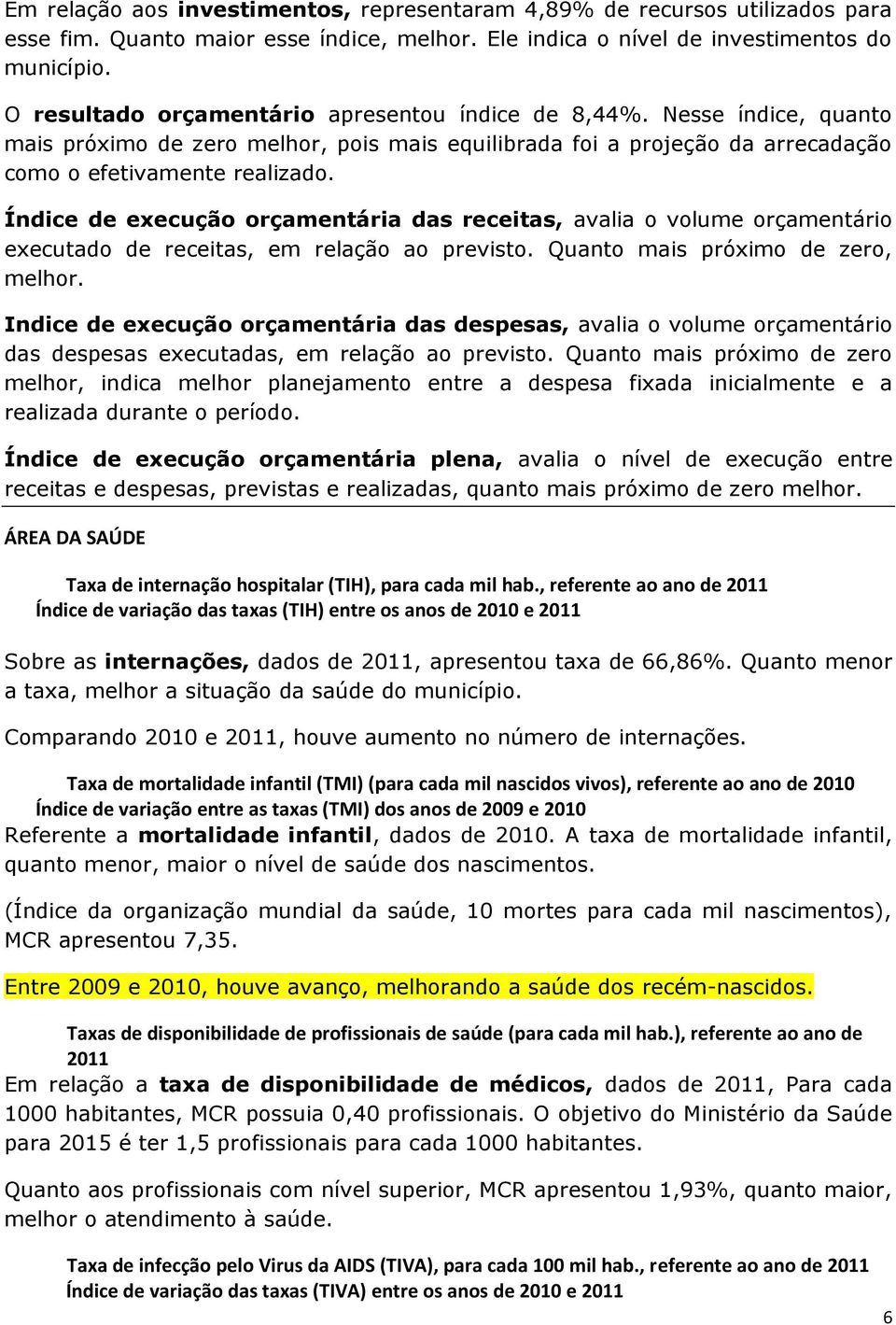 Índice de execução orçamentária das receitas, avalia o volume orçamentário executado de receitas, em relação ao previsto. Quanto mais próximo de zero, melhor.