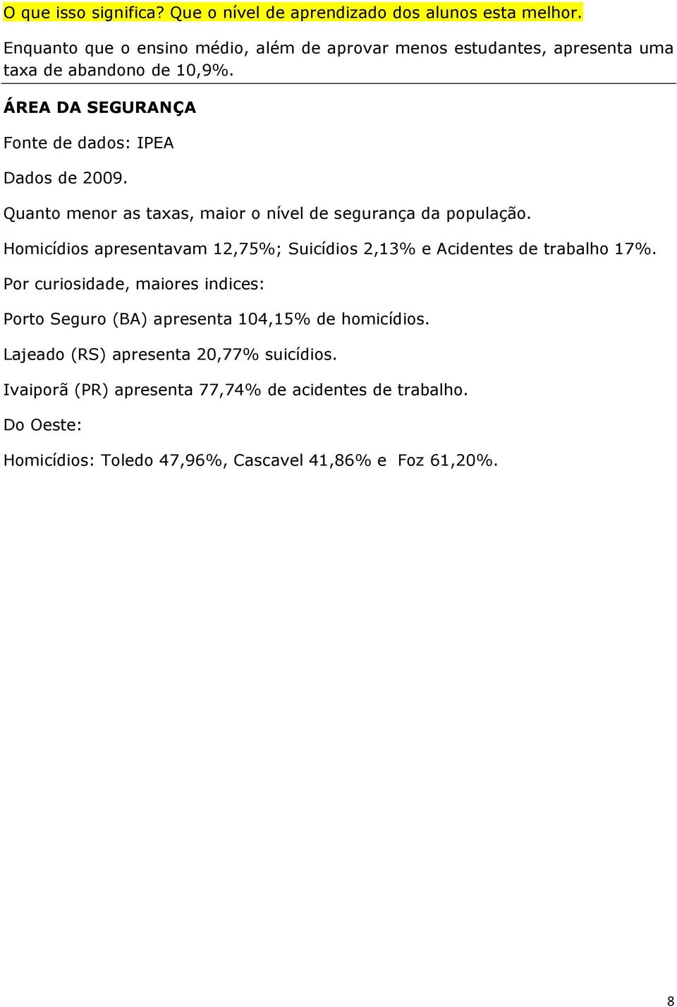 ÁREA DA SEGURANÇA Fonte de dados: IPEA Dados de 2009. Quanto menor as taxas, maior o nível de segurança da população.