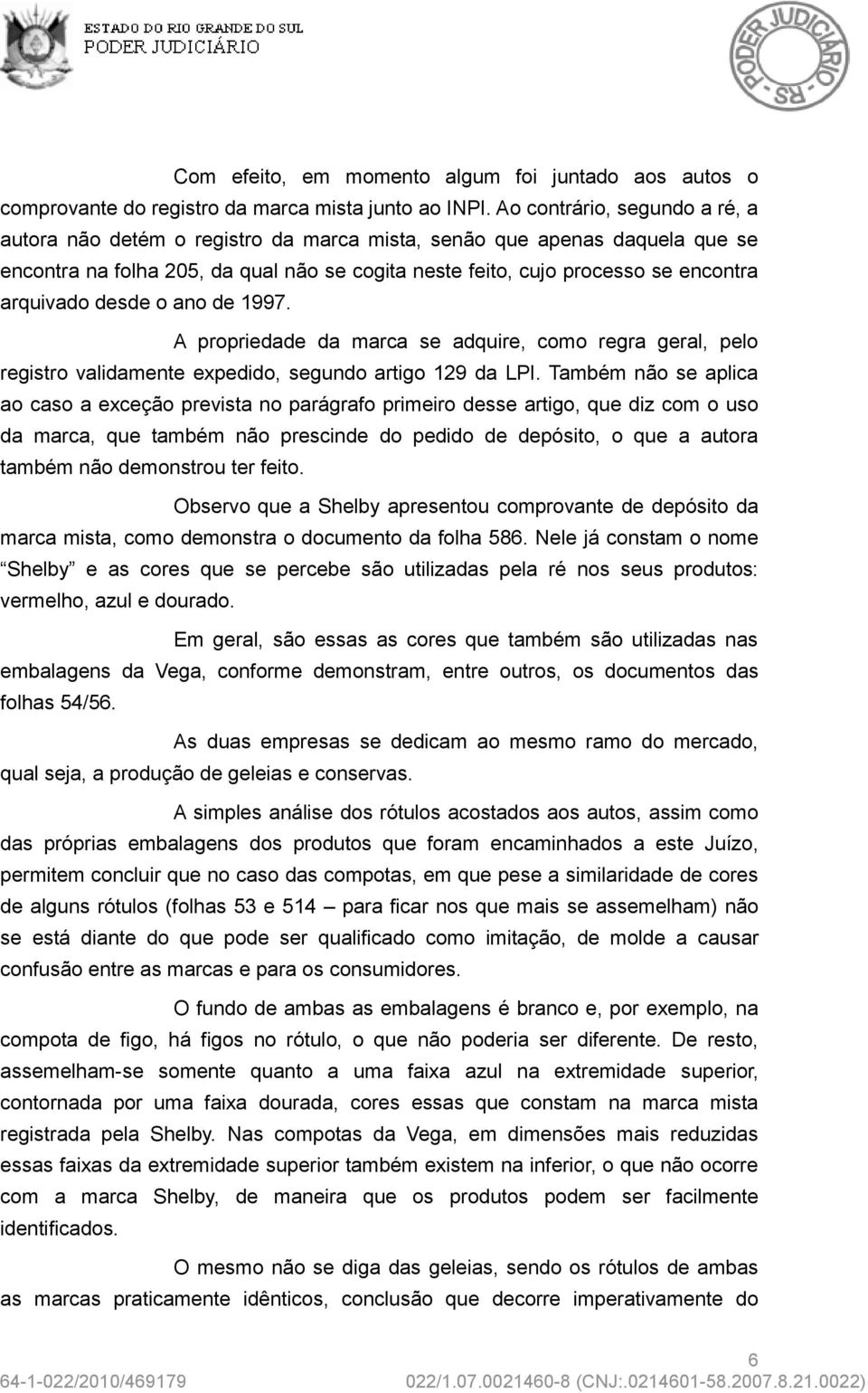 desde o ano de 1997. A propriedade da marca se adquire, como regra geral, pelo registro validamente expedido, segundo artigo 129 da LPI.