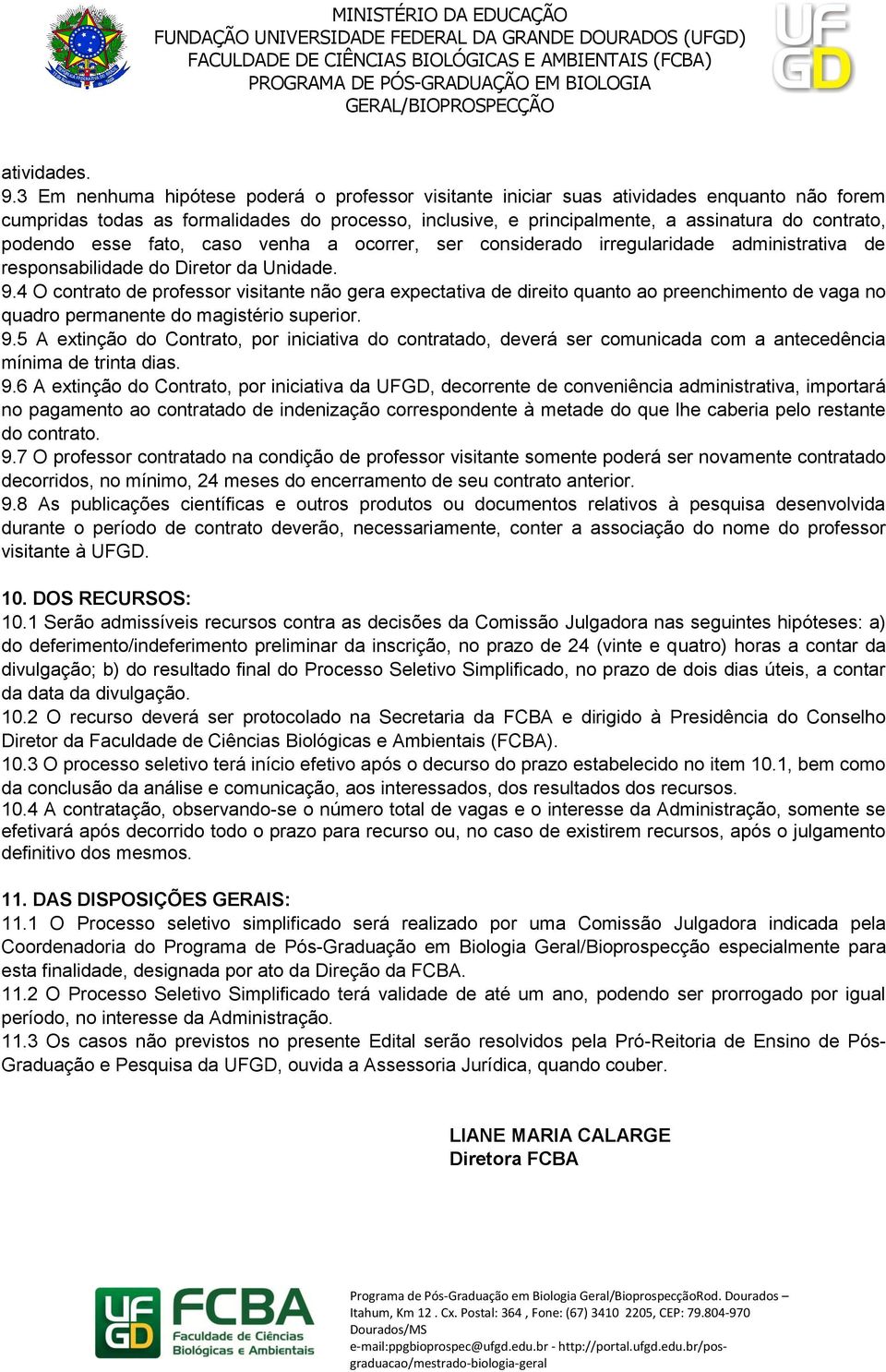 podendo esse fato, caso venha a ocorrer, ser considerado irregularidade administrativa de responsabilidade do Diretor da Unidade. 9.