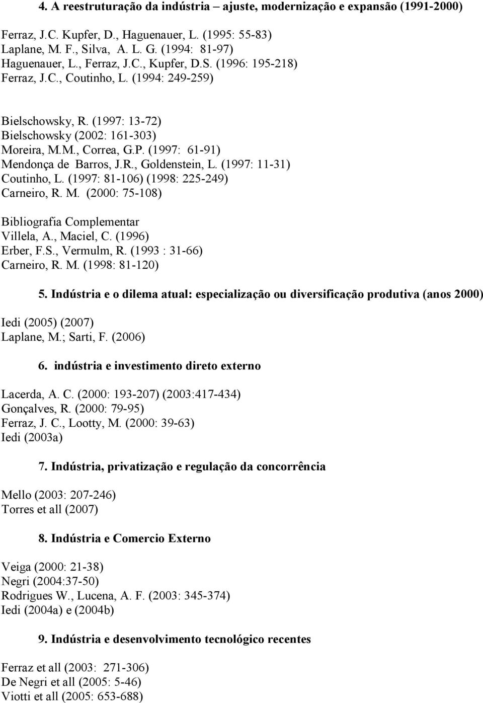 (1997: 61-91) Mendonça de Barros, J.R., Goldenstein, L. (1997: 11-31) Coutinho, L. (1997: 81-106) (1998: 225-249) Carneiro, R. M. (2000: 75-108) Bibliografia Complementar Villela, A., Maciel, C.
