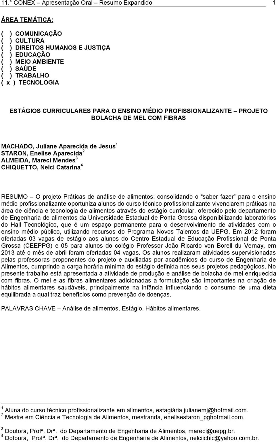 Nelci Catarina 4 RESUMO O projeto Práticas de análise de alimentos: consolidando o saber fazer para o ensino médio profissionalizante oportuniza alunos do curso técnico profissionalizante vivenciarem