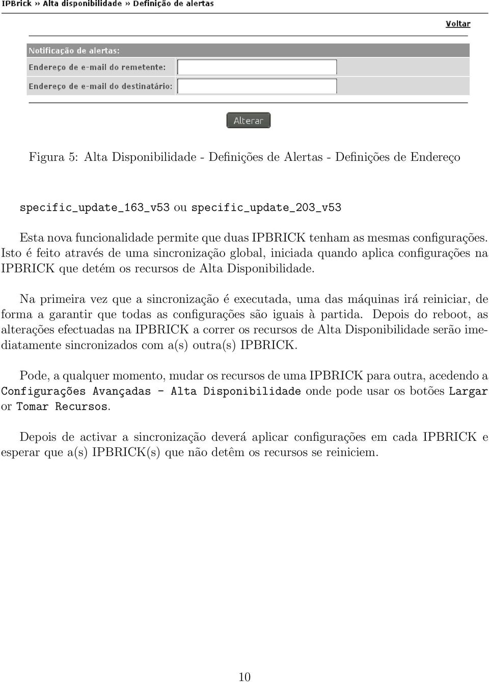 Na primeira vez que a sincronização é executada, uma das máquinas irá reiniciar, de forma a garantir que todas as configurações são iguais à partida.