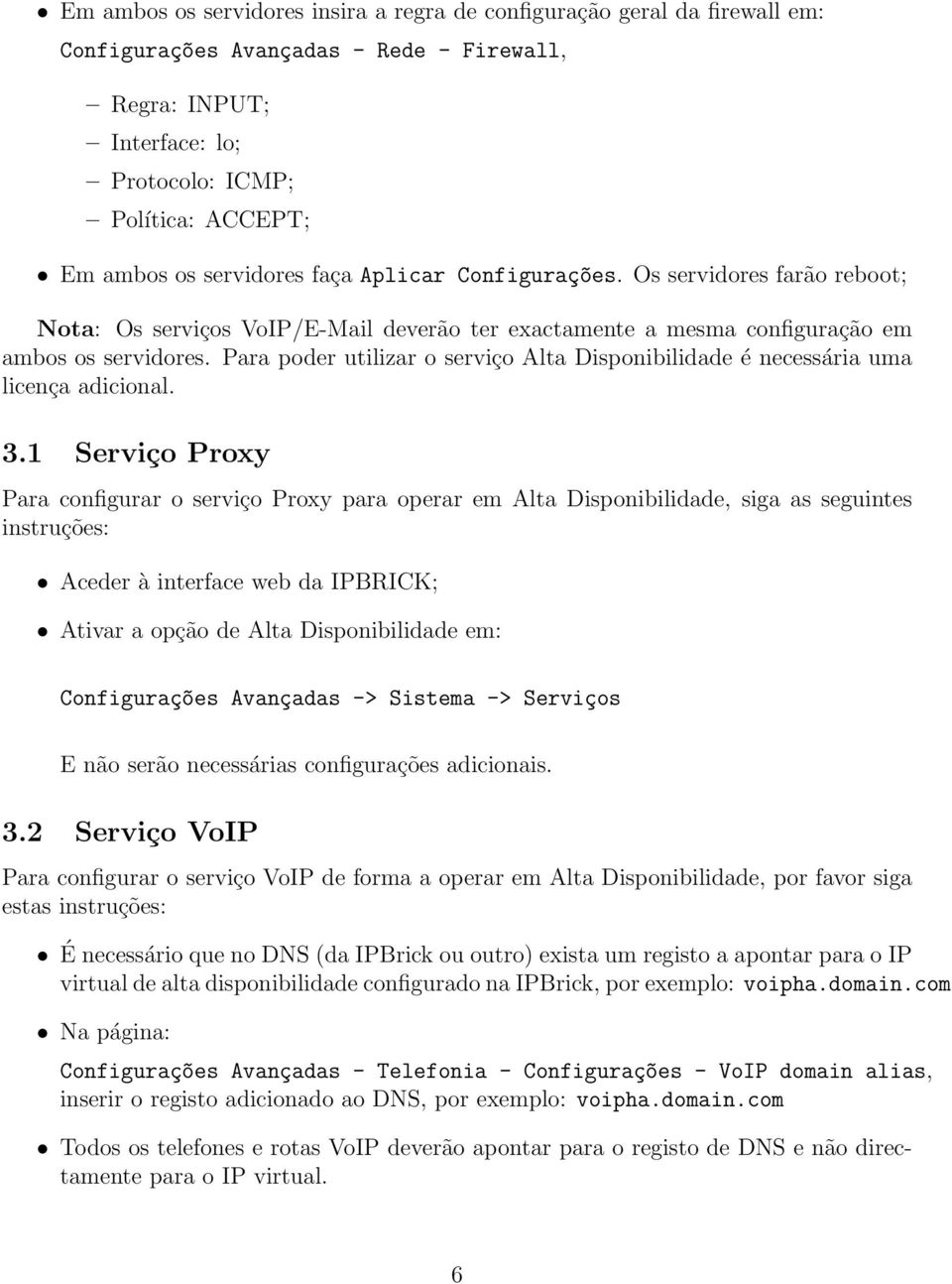 Para poder utilizar o serviço Alta Disponibilidade é necessária uma licença adicional. 3.