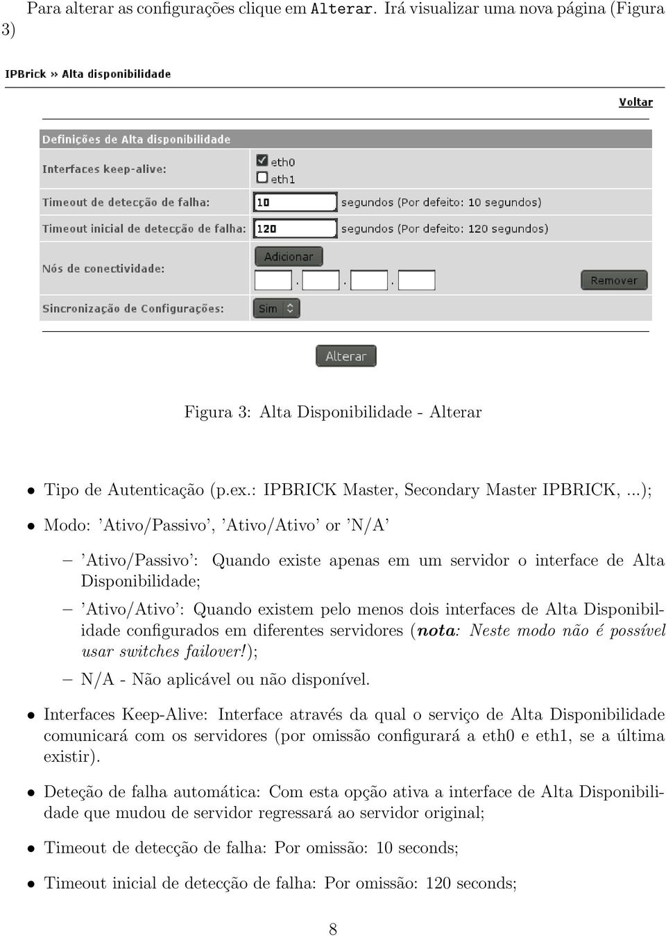 ..); Modo: Ativo/Passivo, Ativo/Ativo or N/A Ativo/Passivo : Quando existe apenas em um servidor o interface de Alta Disponibilidade; Ativo/Ativo : Quando existem pelo menos dois interfaces de Alta