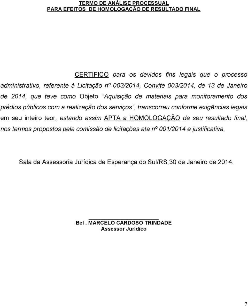 realização dos serviços, transcorreu conforme exigências legais em seu inteiro teor, estando assim APTA a HOMOLOGAÇÃO de seu resultado final, nos termos propostos