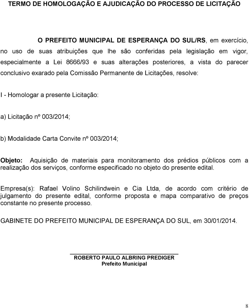 003/2014; b) Modalidade Carta Convite nº 003/2014; Objeto: Aquisição de materiais para monitoramento dos prédios públicos com a realização dos serviços, conforme especificado no objeto do presente