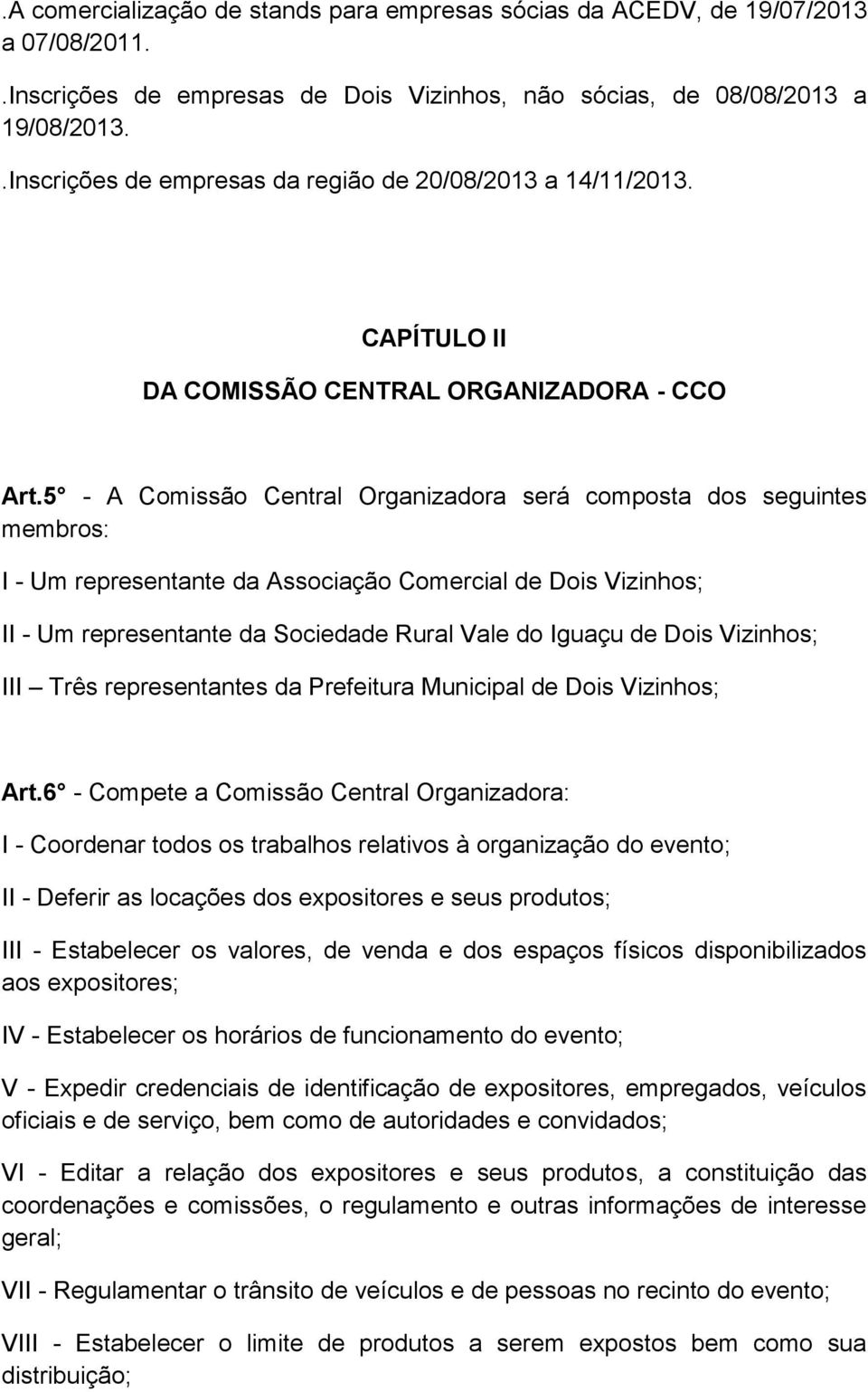 5 - A Comissão Central Organizadora será composta dos seguintes membros: I - Um representante da Associação Comercial de Dois Vizinhos; II - Um representante da Sociedade Rural Vale do Iguaçu de Dois