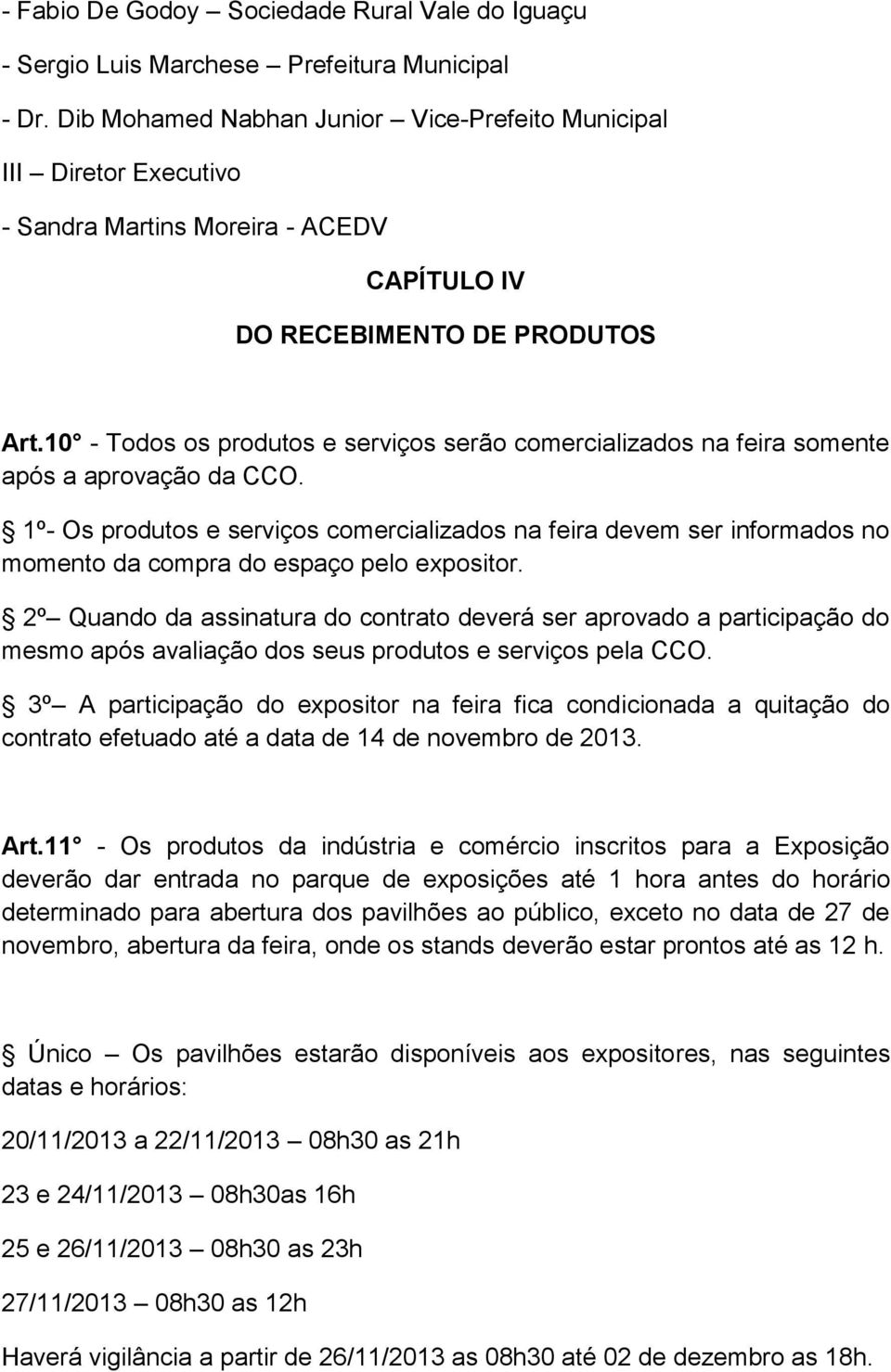 10 - Todos os produtos e serviços serão comercializados na feira somente após a aprovação da CCO.