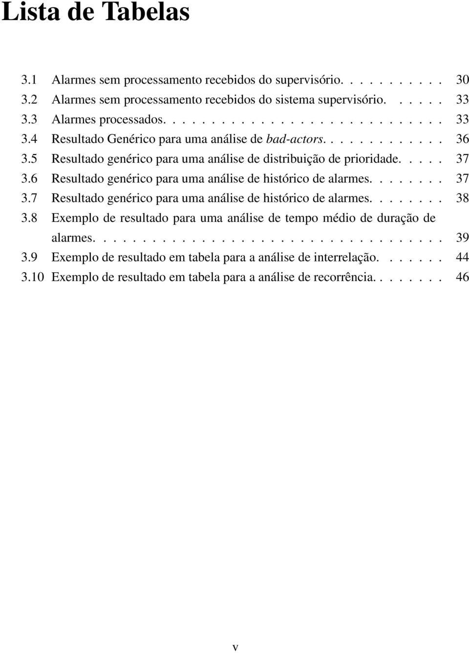 .... 37 3.6 Resultado genérico para uma análise de histórico de alarmes........ 37 3.7 Resultado genérico para uma análise de histórico de alarmes........ 38 3.