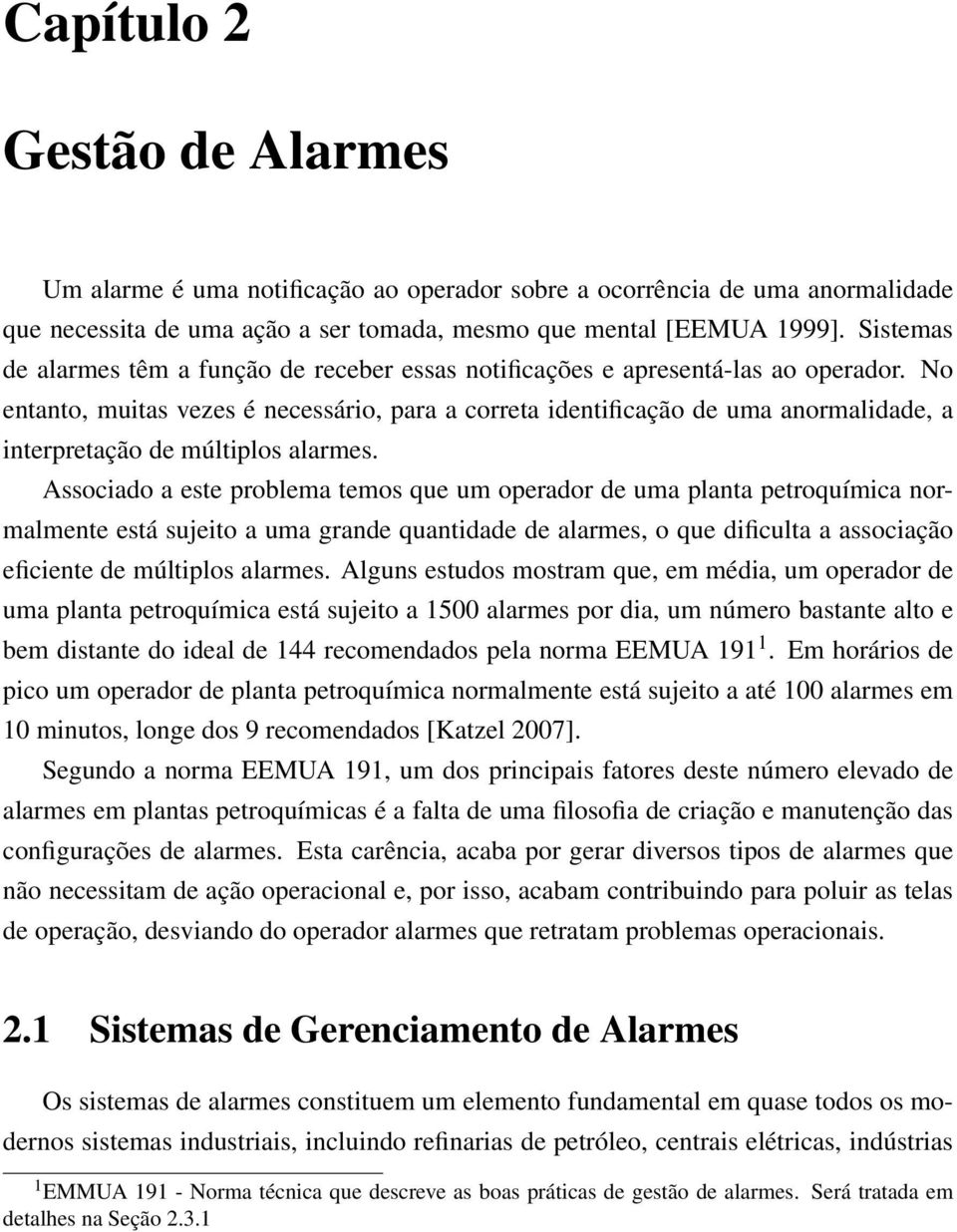 No entanto, muitas vezes é necessário, para a correta identificação de uma anormalidade, a interpretação de múltiplos alarmes.