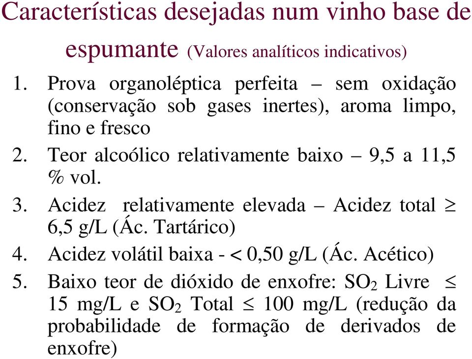 Teor alcoólico relativamente baixo 9,5 a 11,5 % vol. 3. Acidez relativamente elevada Acidez total 6,5 g/l (Ác. Tartárico) 4.