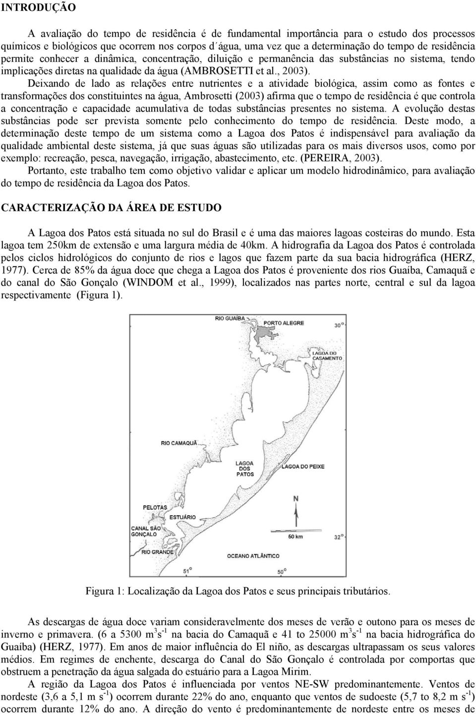 Deixando de lado as relações entre nutrientes e a atividade biológica, assim como as fontes e transformações dos constituintes na água, Ambrosetti (2003) afirma que o tempo de residência é que