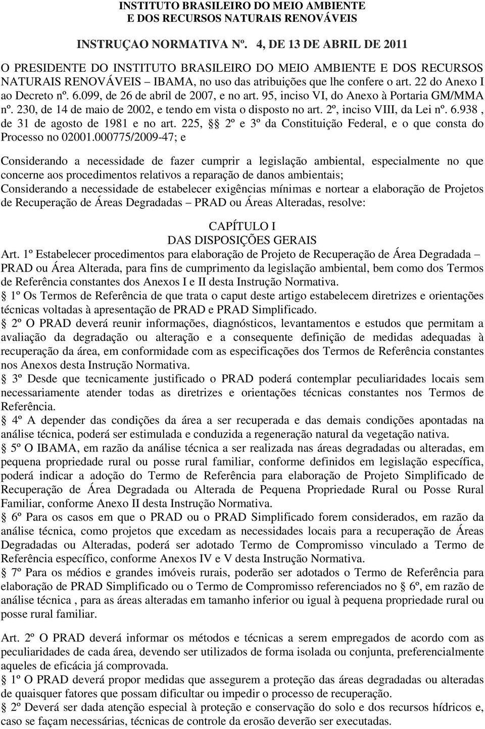 099, de 26 de abril de 2007, e no art. 95, inciso VI, do Anexo à Portaria GM/MMA nº. 230, de 14 de maio de 2002, e tendo em vista o disposto no art. 2º, inciso VIII, da Lei nº. 6.