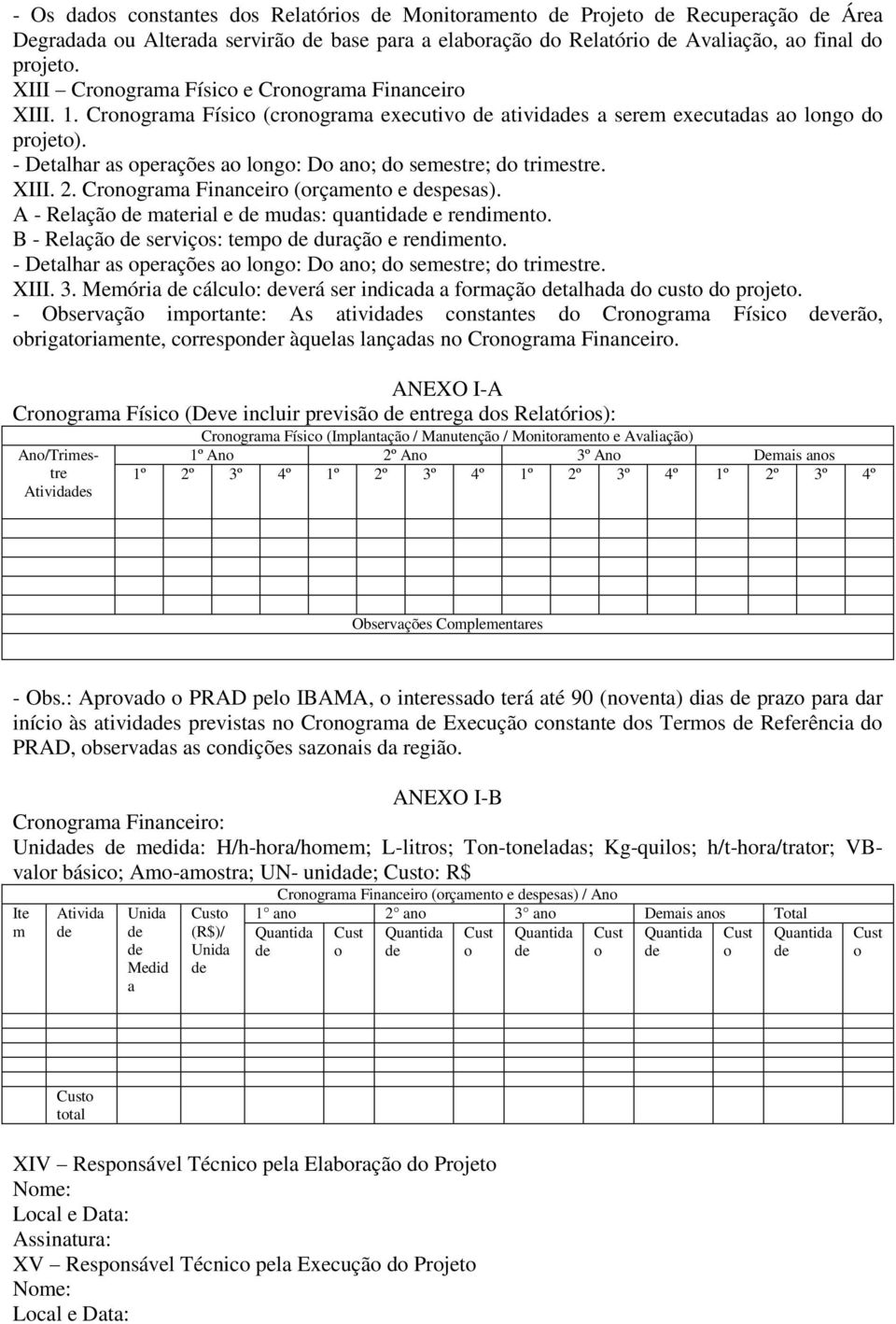 - Detalhar as operações ao longo: Do ano; do semestre; do trimestre. XIII. 2. Cronograma Financeiro (orçamento e despesas). A - Relação de material e de mudas: quantidade e rendimento.