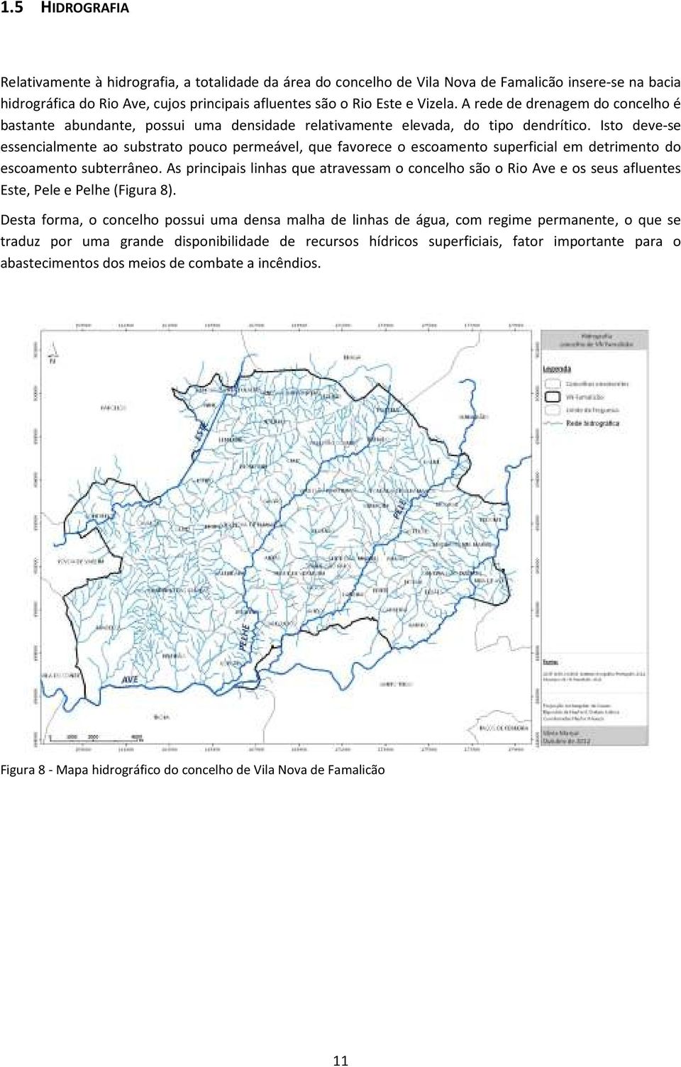 Isto deve-se essencialmente ao substrato pouco permeável, que favorece o escoamento superficial em detrimento do escoamento subterrâneo.