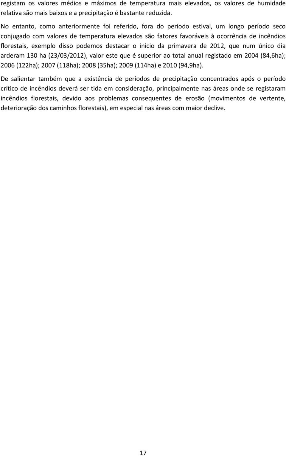 exemplo disso podemos destacar o inicio da primavera de 2012, que num único dia arderam 130 ha (23/03/2012), valor este que é superior ao total anual registado em 2004 (84,6ha); 2006 (122ha); 2007