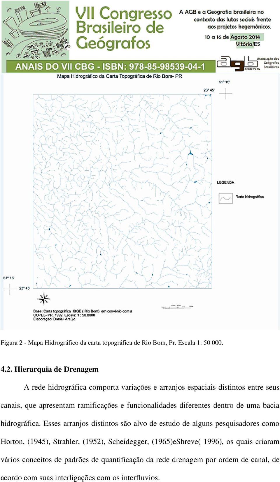 Hierarquia de Drenagem A rede hidrográfica comporta variações e arranjos espaciais distintos entre seus canais, que apresentam ramificações e