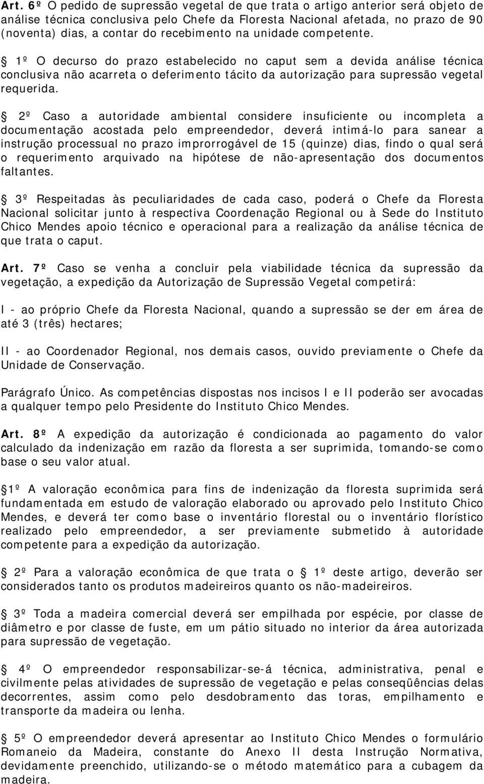 1º O decurso do prazo estabelecido no caput sem a devida análise técnica conclusiva não acarreta o deferimento tácito da autorização para supressão vegetal requerida.