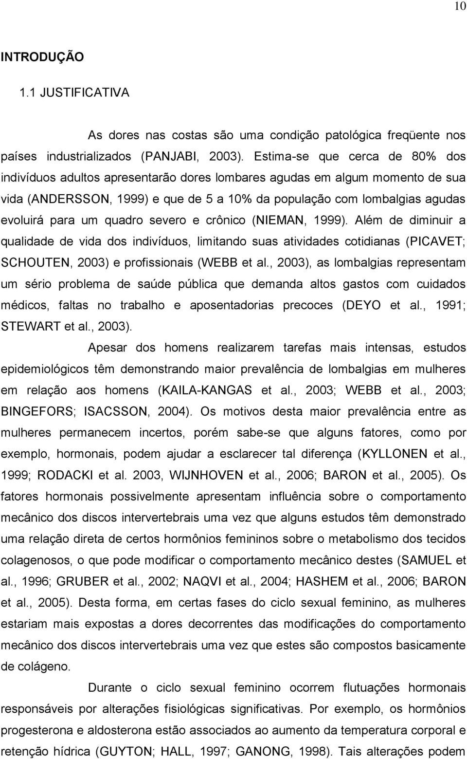 um quadro severo e crônico (NIEMAN, 1999). Além de diminuir a qualidade de vida dos indivíduos, limitando suas atividades cotidianas (PICAVET; SCHOUTEN, 2003) e profissionais (WEBB et al.