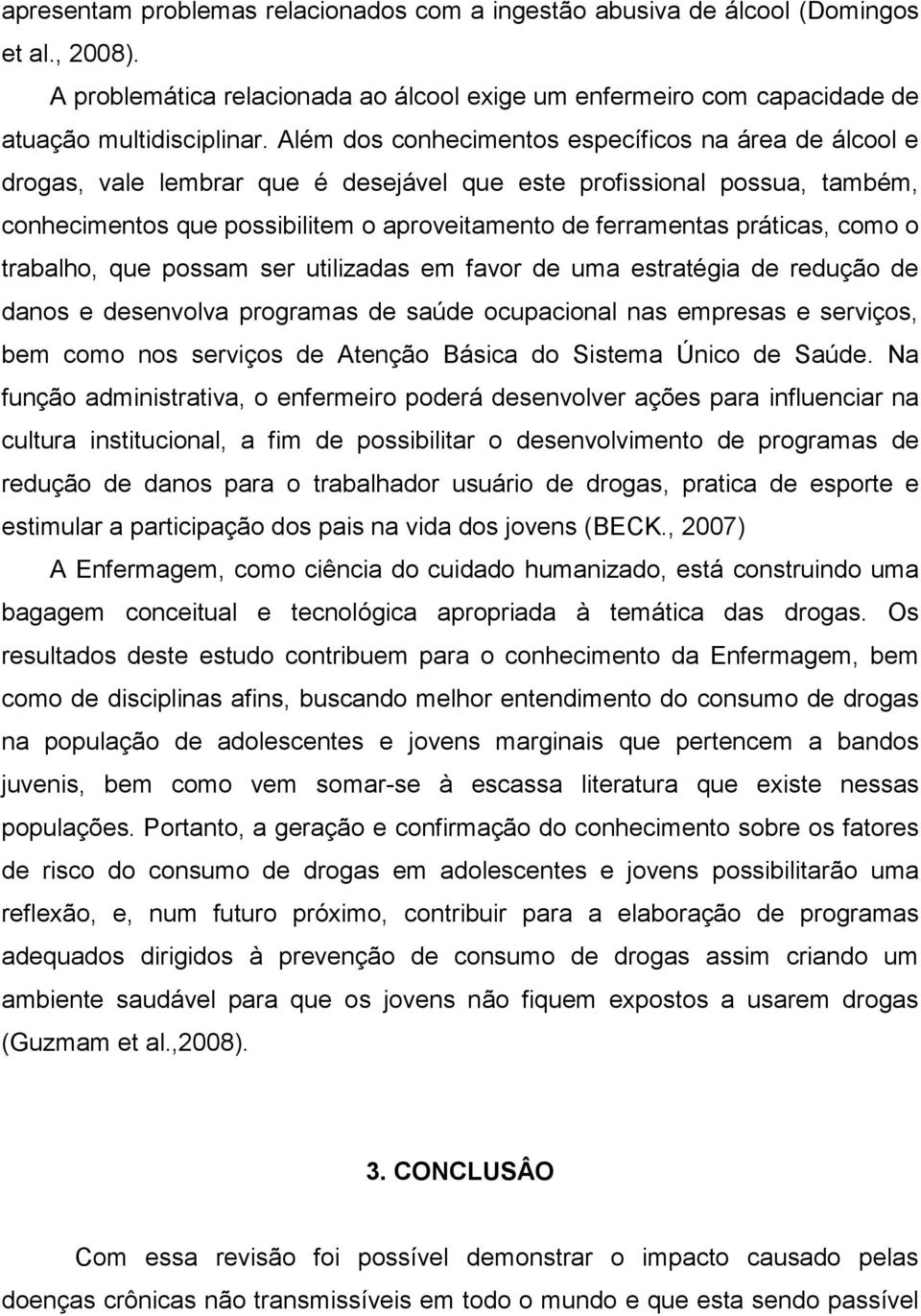 práticas, como o trabalho, que possam ser utilizadas em favor de uma estratégia de redução de danos e desenvolva programas de saúde ocupacional nas empresas e serviços, bem como nos serviços de