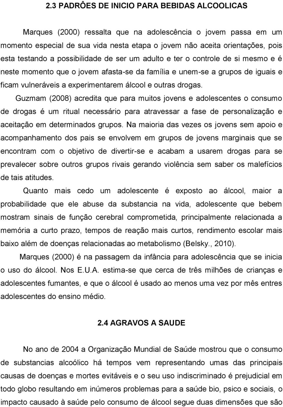 outras drogas. Guzmam (2008) acredita que para muitos jovens e adolescentes o consumo de drogas é um ritual necessário para atravessar a fase de personalização e aceitação em determinados grupos.