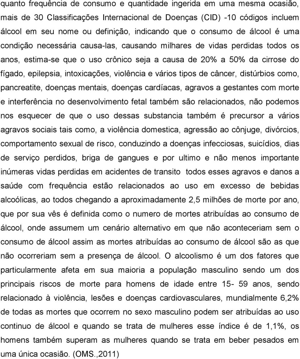 intoxicações, violência e vários tipos de câncer, distúrbios como, pancreatite, doenças mentais, doenças cardíacas, agravos a gestantes com morte e interferência no desenvolvimento fetal também são