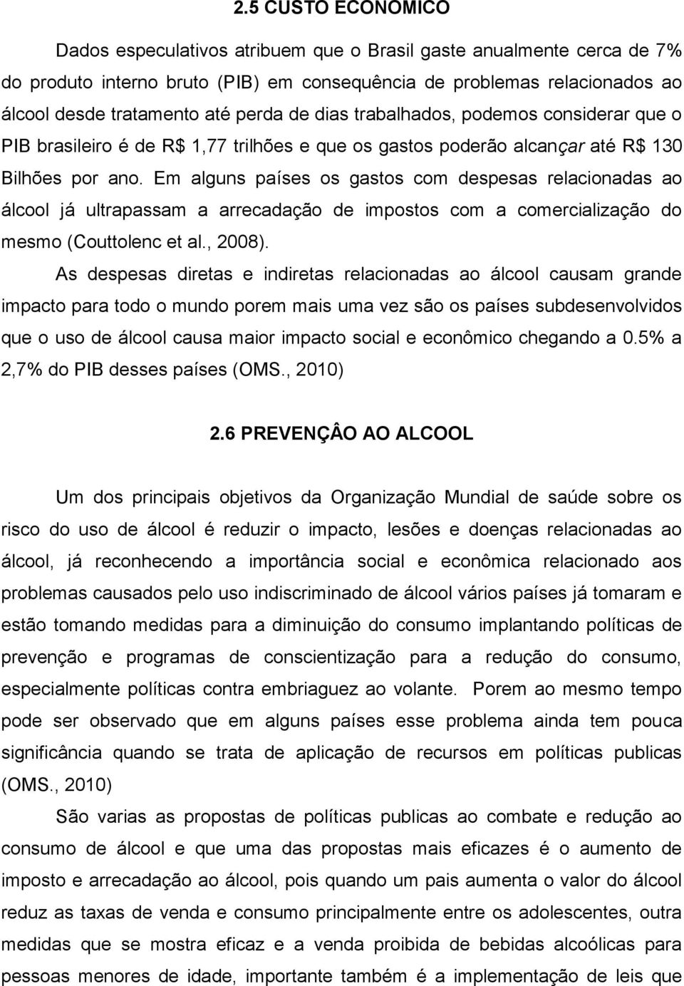 Em alguns países os gastos com despesas relacionadas ao álcool já ultrapassam a arrecadação de impostos com a comercialização do mesmo (Couttolenc et al., 2008).