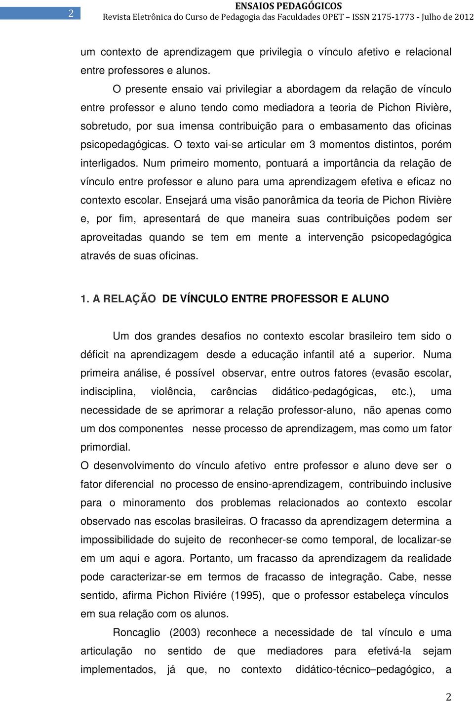 das oficinas psicopedagógicas. O texto vai-se articular em 3 momentos distintos, porém interligados.