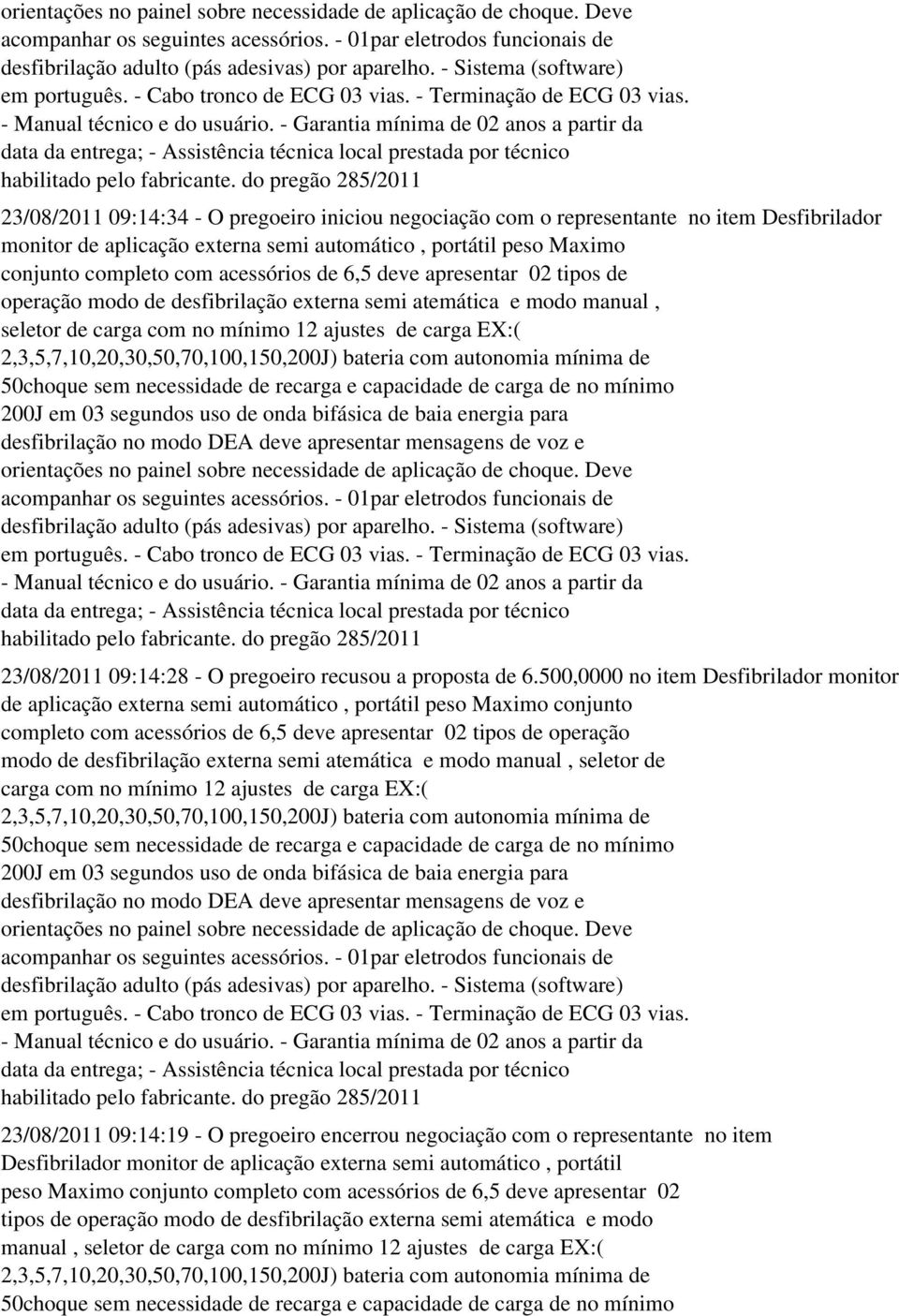 com acessórios de 6,5 deve apresentar 02 tipos de operação modo de desfibrilação externa semi atemática e modo manual, seletor de carga com no mínimo 12 ajustes de carga EX:(  do pregão 285/2011