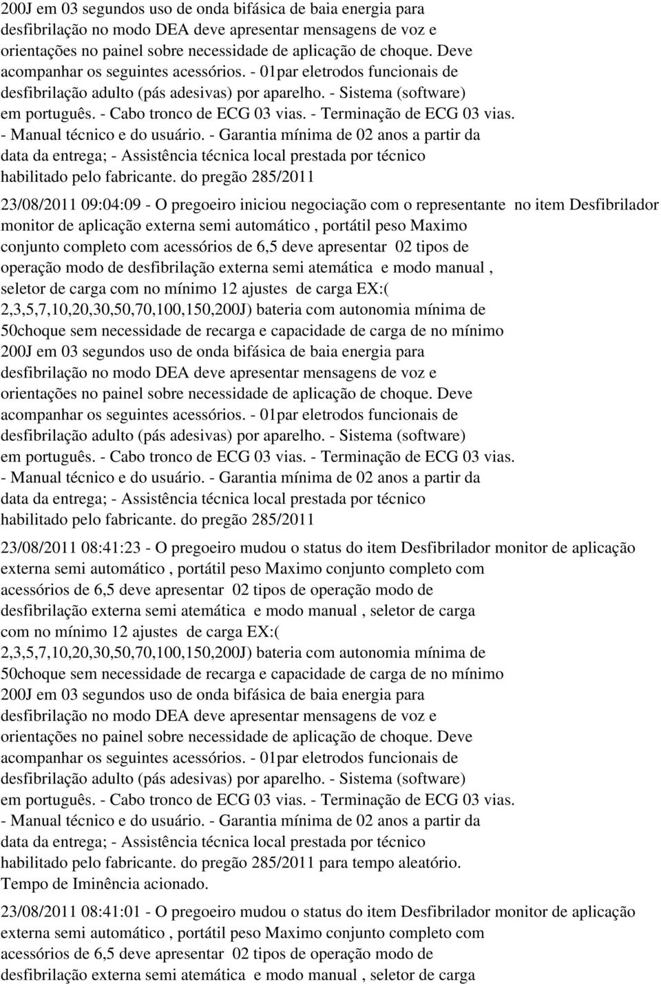 com acessórios de 6,5 deve apresentar 02 tipos de operação modo de desfibrilação externa semi atemática e modo manual, seletor de carga com no mínimo 12 ajustes de carga EX:(  do pregão 285/2011