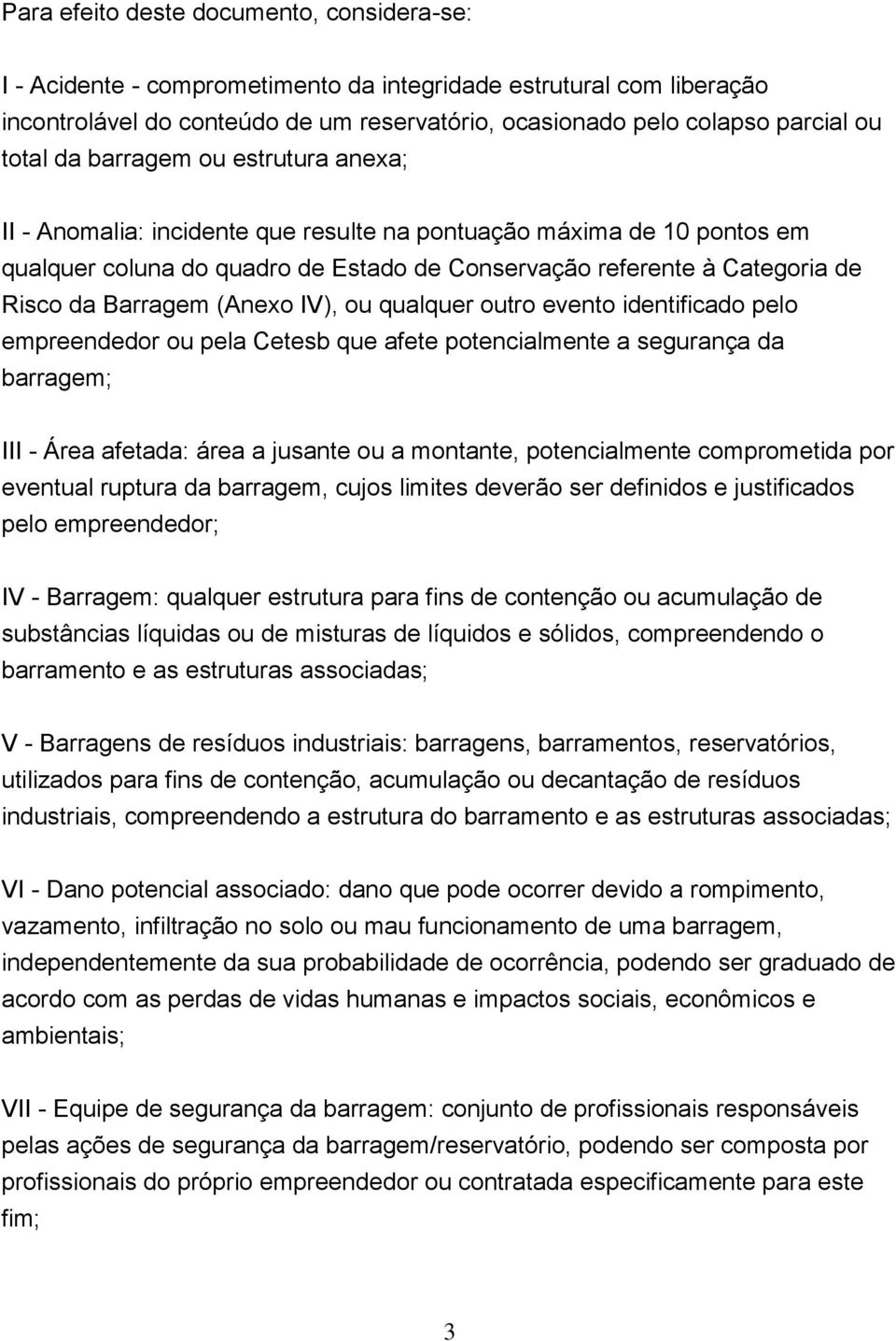 Barragem (Anexo IV), ou qualquer outro evento identificado pelo empreendedor ou pela Cetesb que afete potencialmente a segurança da barragem; III - Área afetada: área a jusante ou a montante,