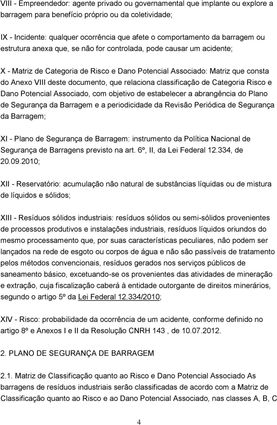 relaciona classificação de Categoria Risco e Dano Potencial Associado, com objetivo de estabelecer a abrangência do Plano de Segurança da Barragem e a periodicidade da Revisão Periódica de Segurança