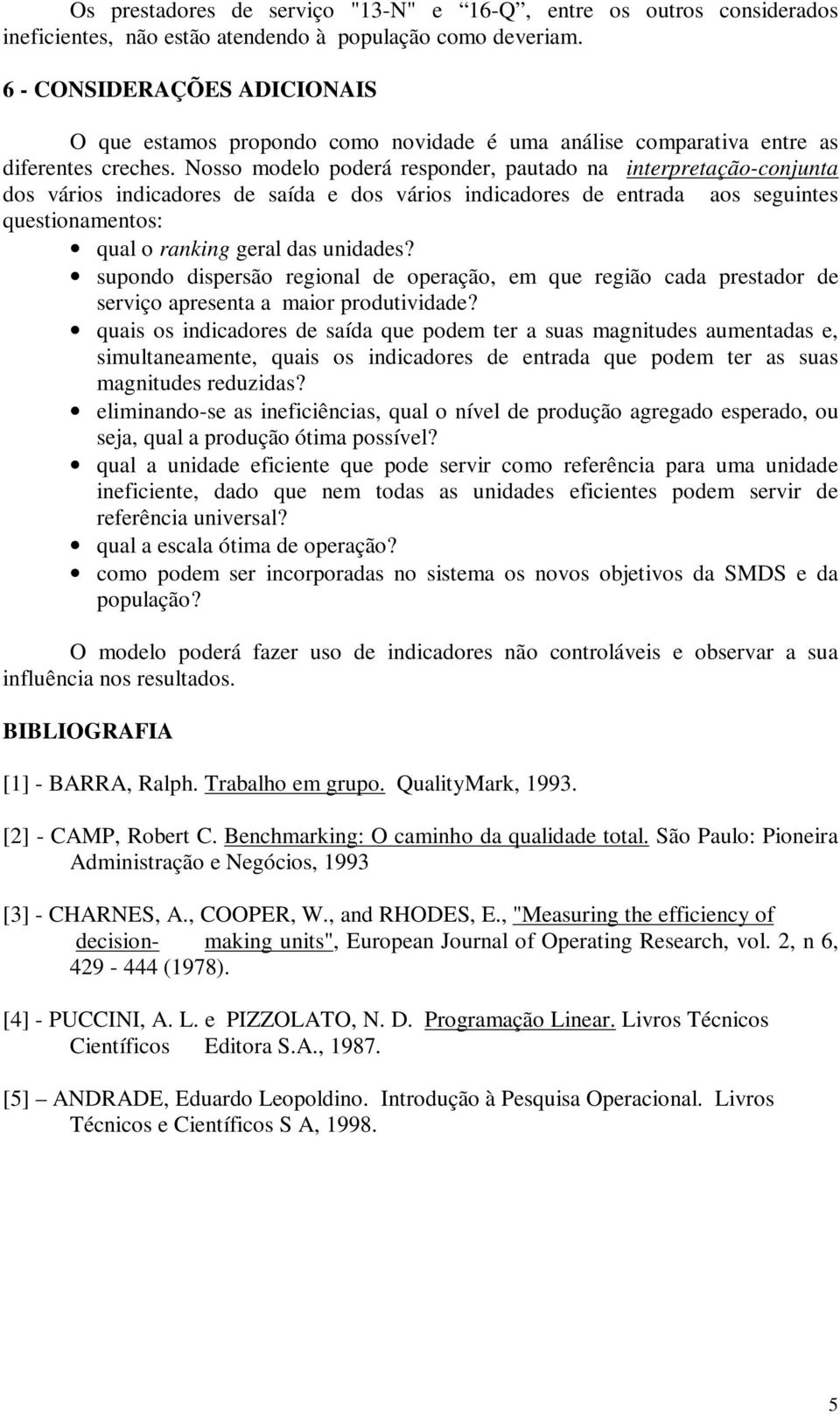 Nosso modelo poderá responder, pautado na interpretação-conjunta dos vários indicadores de saída e dos vários indicadores de entrada aos seguintes questionamentos: qual o ranking geral das unidades?