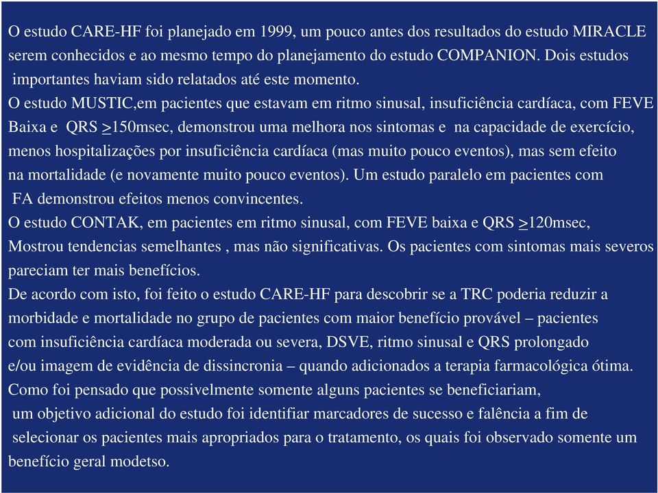 O estudo MUSTIC,em pacientes que estavam em ritmo sinusal, insuficiência cardíaca, com FEVE Baixa e QRS >150msec, demonstrou uma melhora nos sintomas e na capacidade de exercício, menos