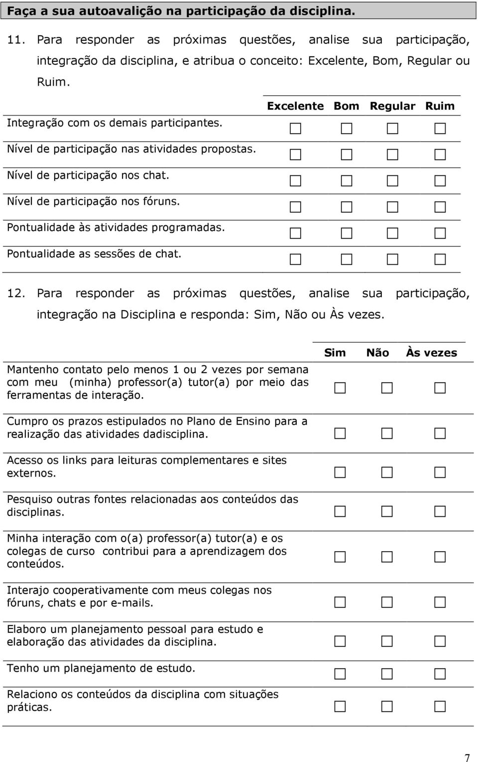 Excelente Bom Regular Ruim Nível de participação nas atividades propostas. Nível de participação nos chat. Nível de participação nos fóruns. Pontualidade às atividades programadas.