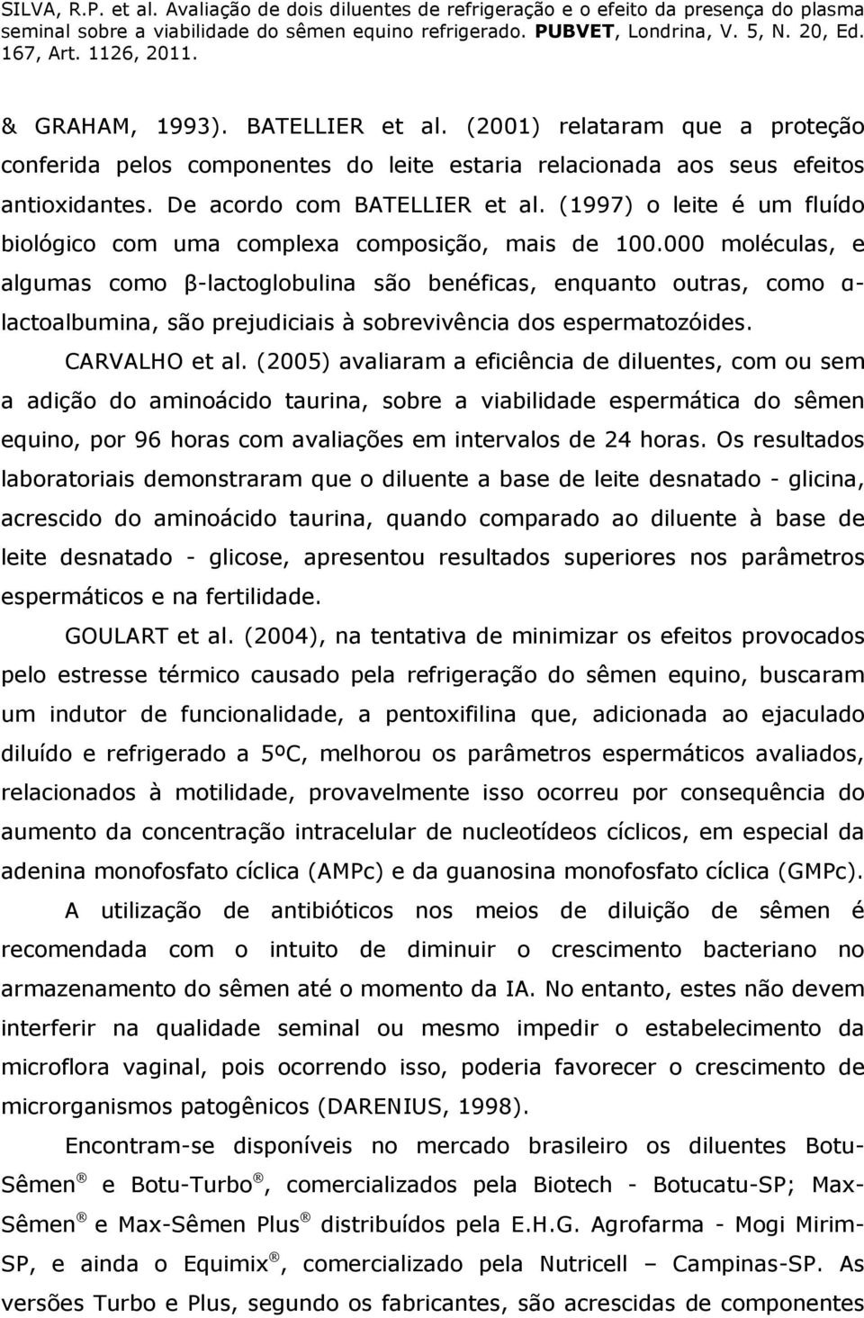 000 moléculas, e algumas como β-lactoglobulina são benéficas, enquanto outras, como α- lactoalbumina, são prejudiciais à sobrevivência dos espermatozóides. CARVALHO et al.