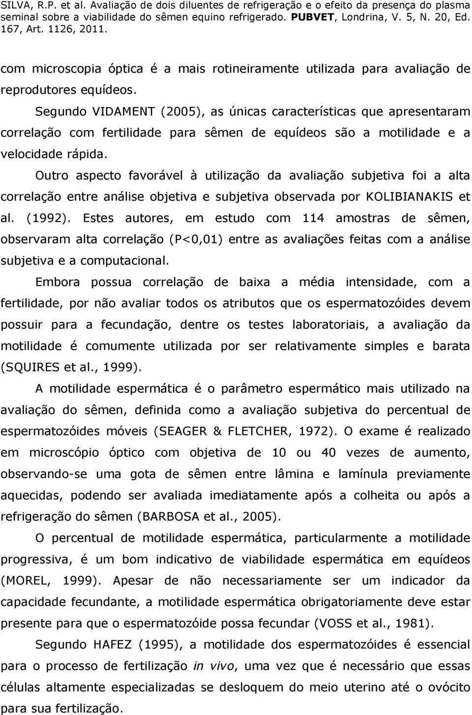 Outro aspecto favorável à utilização da avaliação subjetiva foi a alta correlação entre análise objetiva e subjetiva observada por KOLIBIANAKIS et al. (1992).